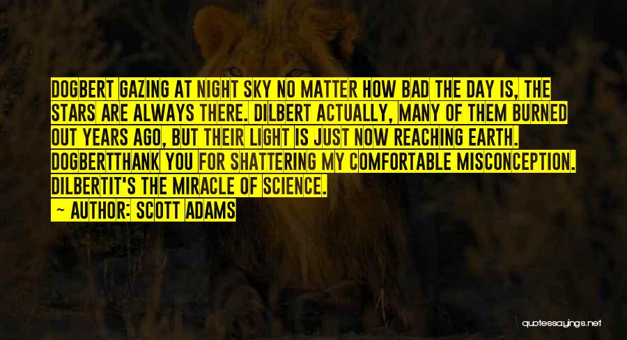 Scott Adams Quotes: Dogbert Gazing At Night Sky No Matter How Bad The Day Is, The Stars Are Always There. Dilbert Actually, Many