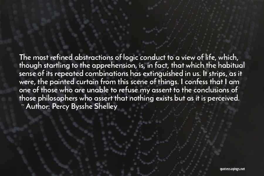 Percy Bysshe Shelley Quotes: The Most Refined Abstractions Of Logic Conduct To A View Of Life, Which, Though Startling To The Apprehension, Is, In