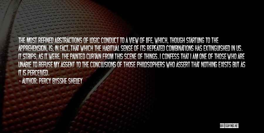Percy Bysshe Shelley Quotes: The Most Refined Abstractions Of Logic Conduct To A View Of Life, Which, Though Startling To The Apprehension, Is, In