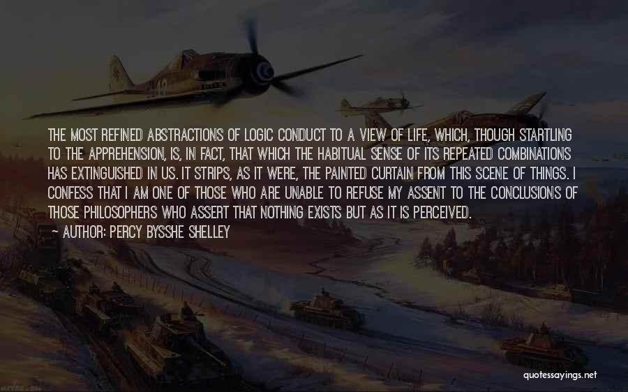 Percy Bysshe Shelley Quotes: The Most Refined Abstractions Of Logic Conduct To A View Of Life, Which, Though Startling To The Apprehension, Is, In