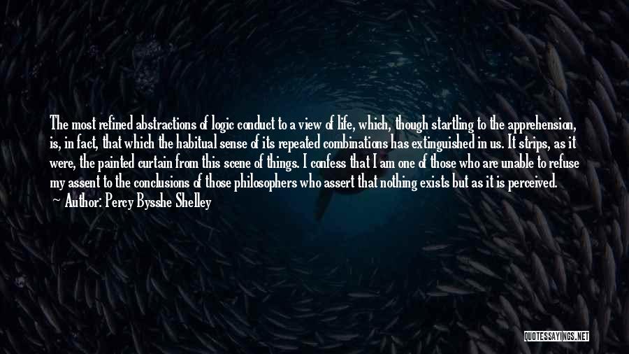 Percy Bysshe Shelley Quotes: The Most Refined Abstractions Of Logic Conduct To A View Of Life, Which, Though Startling To The Apprehension, Is, In