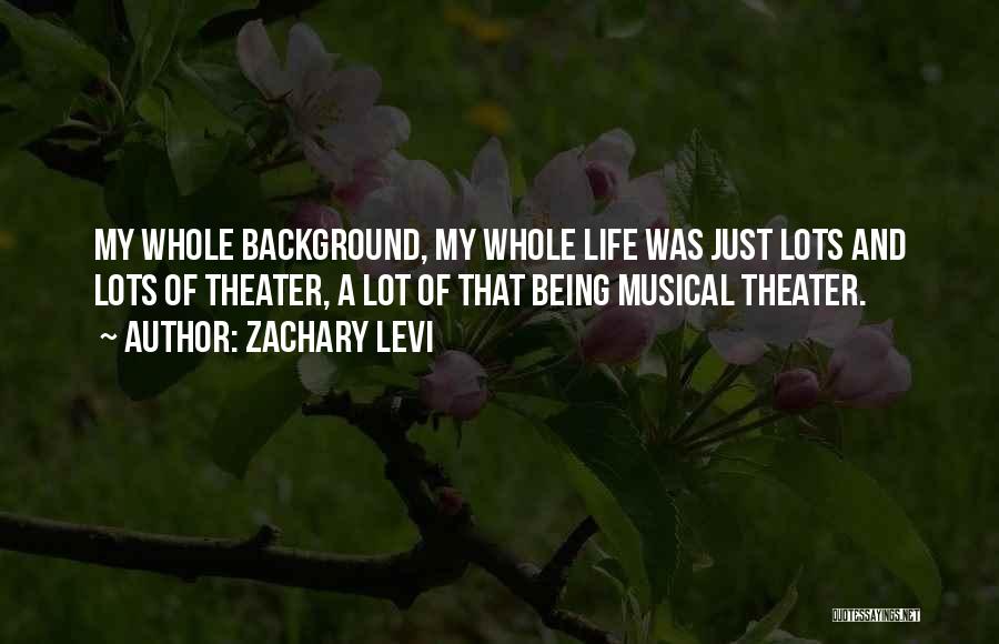 Zachary Levi Quotes: My Whole Background, My Whole Life Was Just Lots And Lots Of Theater, A Lot Of That Being Musical Theater.