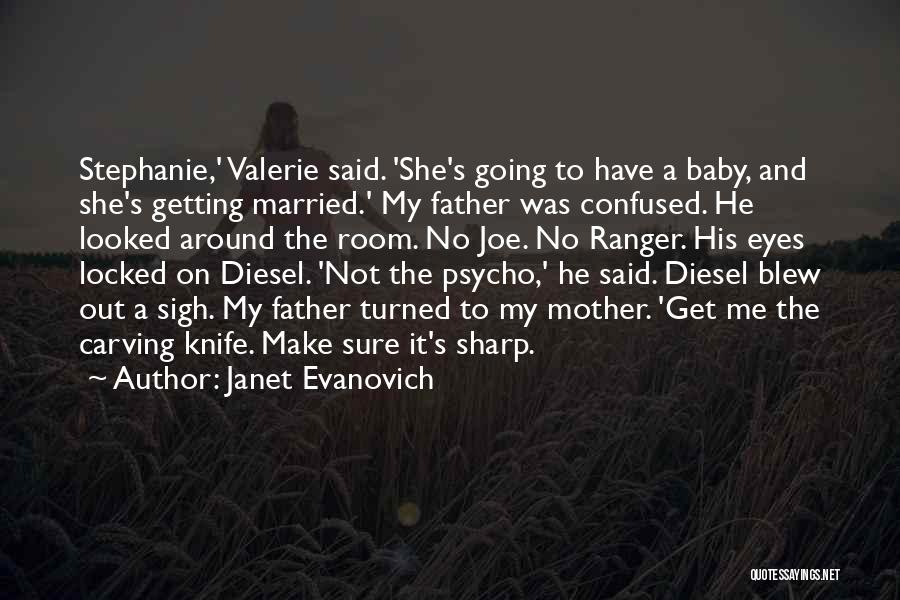 Janet Evanovich Quotes: Stephanie,' Valerie Said. 'she's Going To Have A Baby, And She's Getting Married.' My Father Was Confused. He Looked Around