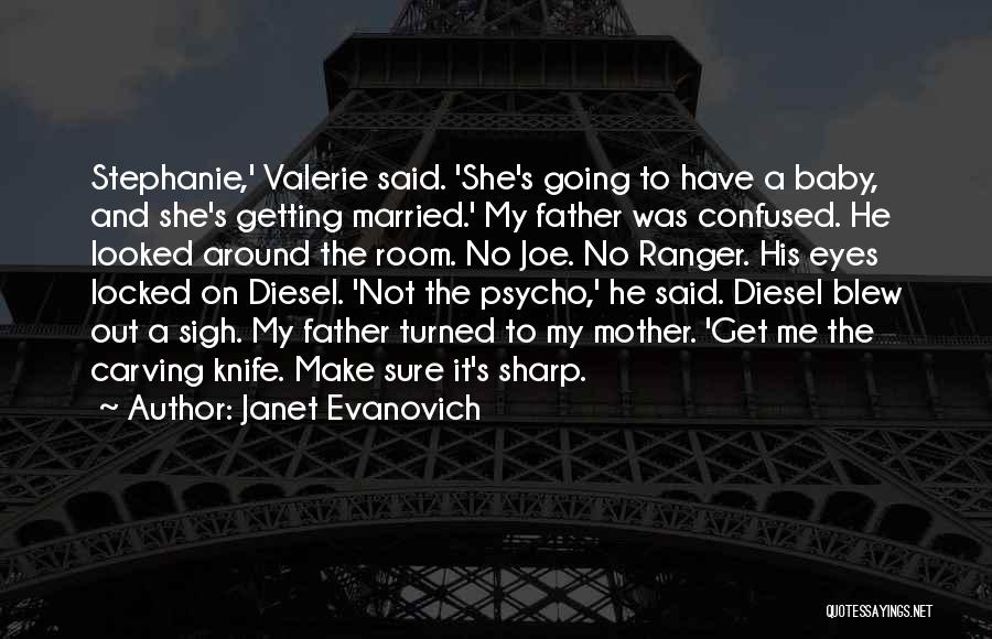 Janet Evanovich Quotes: Stephanie,' Valerie Said. 'she's Going To Have A Baby, And She's Getting Married.' My Father Was Confused. He Looked Around