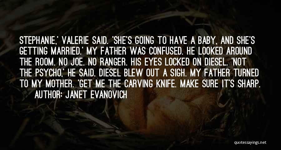 Janet Evanovich Quotes: Stephanie,' Valerie Said. 'she's Going To Have A Baby, And She's Getting Married.' My Father Was Confused. He Looked Around