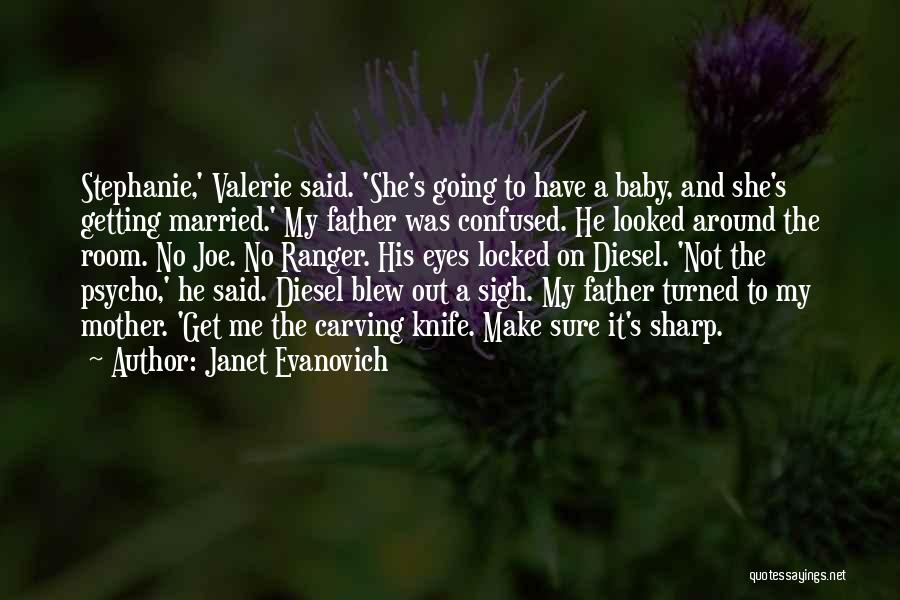 Janet Evanovich Quotes: Stephanie,' Valerie Said. 'she's Going To Have A Baby, And She's Getting Married.' My Father Was Confused. He Looked Around