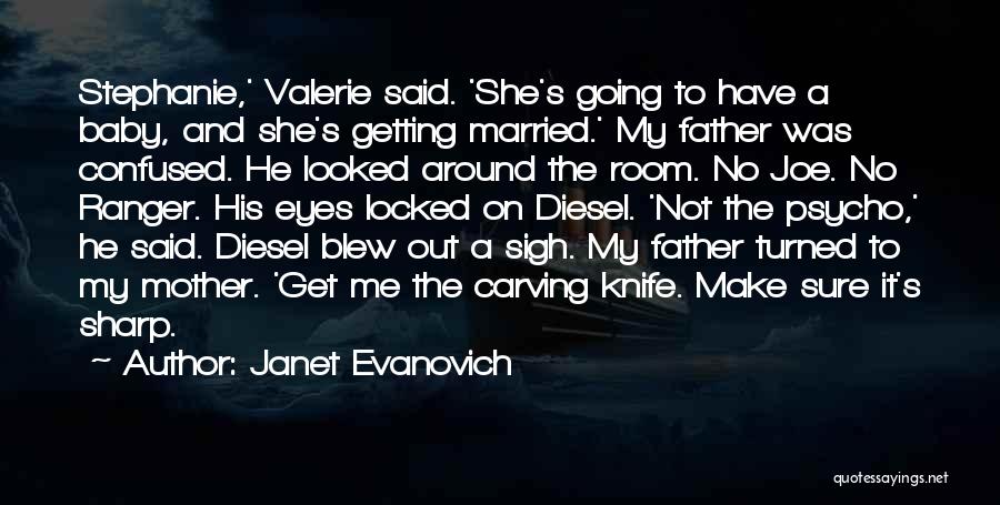 Janet Evanovich Quotes: Stephanie,' Valerie Said. 'she's Going To Have A Baby, And She's Getting Married.' My Father Was Confused. He Looked Around