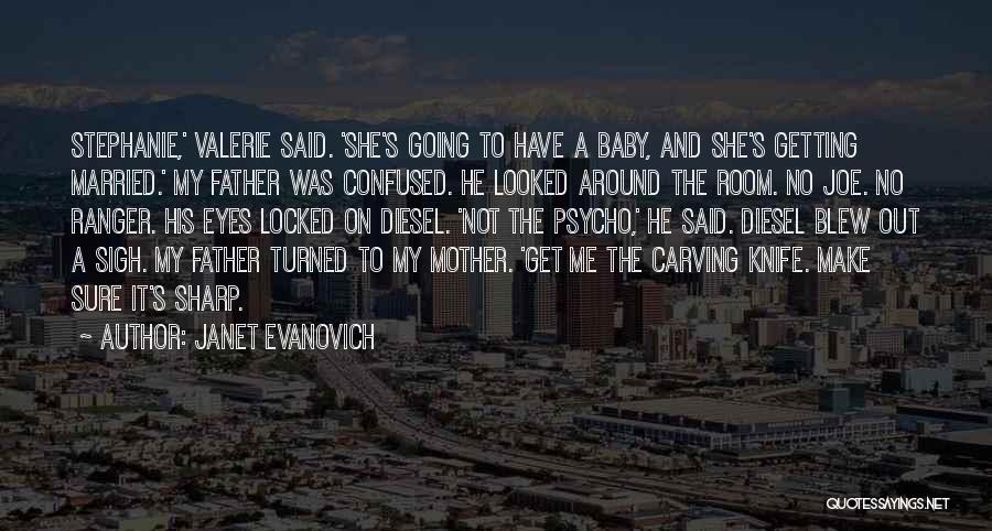 Janet Evanovich Quotes: Stephanie,' Valerie Said. 'she's Going To Have A Baby, And She's Getting Married.' My Father Was Confused. He Looked Around