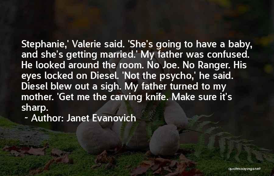 Janet Evanovich Quotes: Stephanie,' Valerie Said. 'she's Going To Have A Baby, And She's Getting Married.' My Father Was Confused. He Looked Around