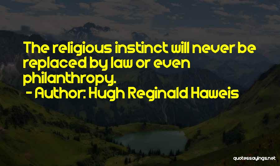 Hugh Reginald Haweis Quotes: The Religious Instinct Will Never Be Replaced By Law Or Even Philanthropy.