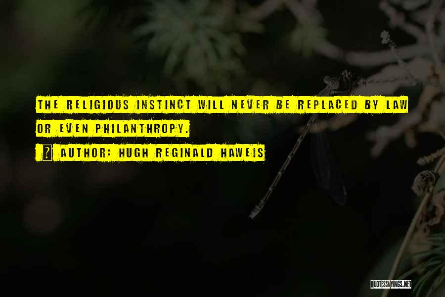 Hugh Reginald Haweis Quotes: The Religious Instinct Will Never Be Replaced By Law Or Even Philanthropy.