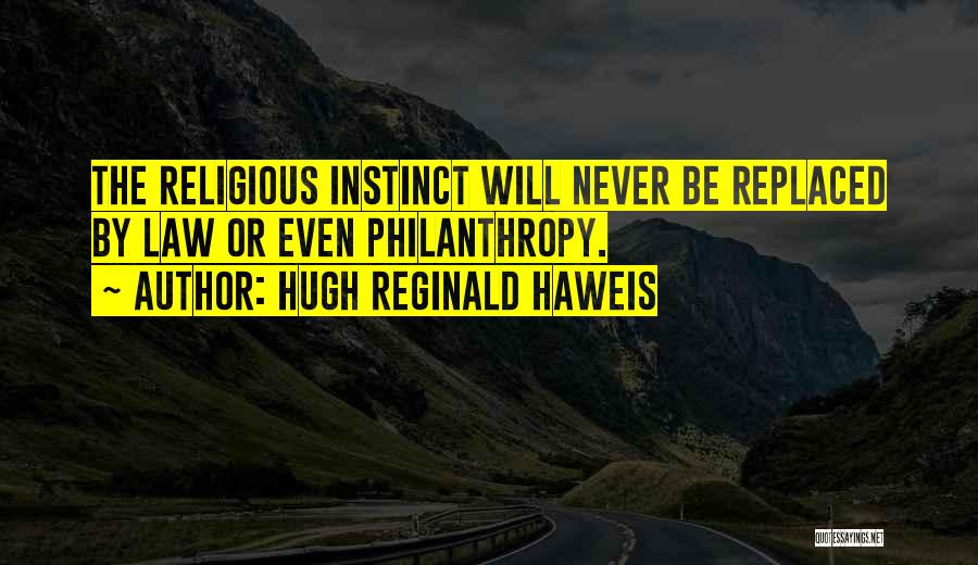 Hugh Reginald Haweis Quotes: The Religious Instinct Will Never Be Replaced By Law Or Even Philanthropy.