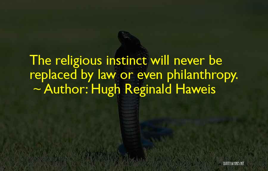 Hugh Reginald Haweis Quotes: The Religious Instinct Will Never Be Replaced By Law Or Even Philanthropy.