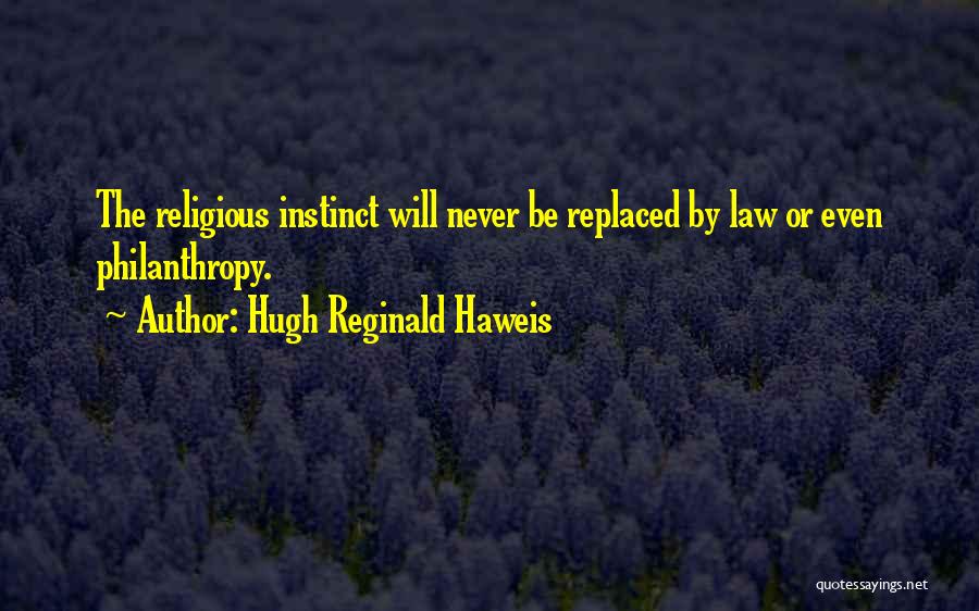 Hugh Reginald Haweis Quotes: The Religious Instinct Will Never Be Replaced By Law Or Even Philanthropy.