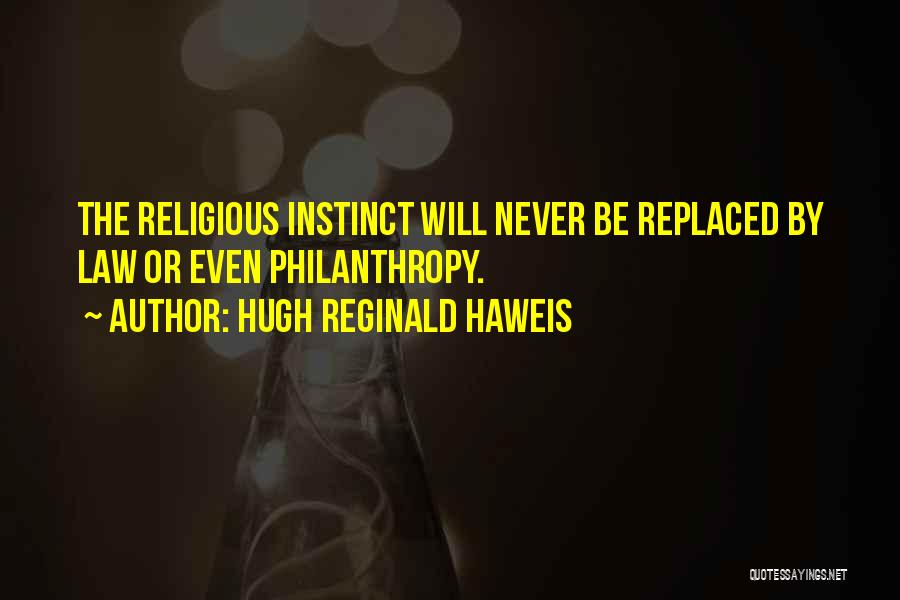 Hugh Reginald Haweis Quotes: The Religious Instinct Will Never Be Replaced By Law Or Even Philanthropy.