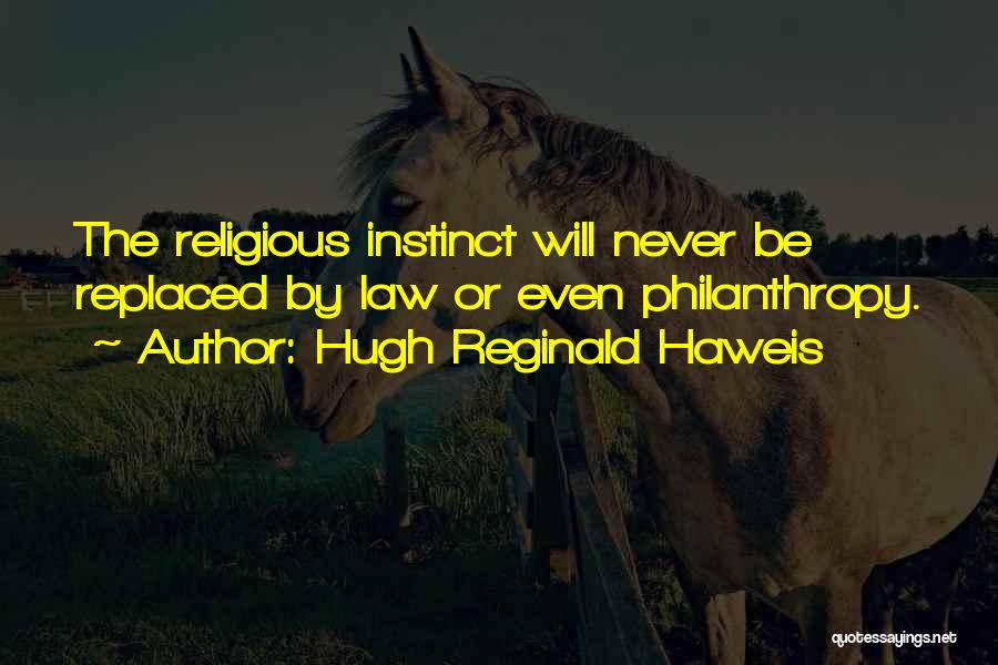 Hugh Reginald Haweis Quotes: The Religious Instinct Will Never Be Replaced By Law Or Even Philanthropy.