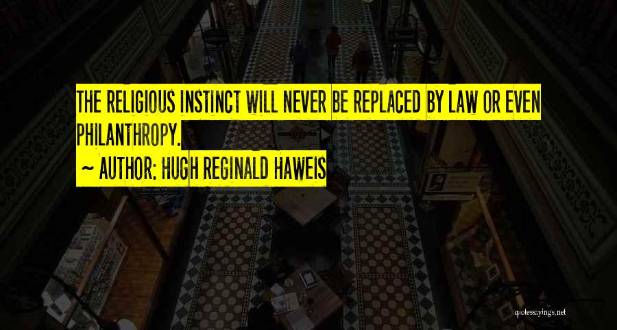 Hugh Reginald Haweis Quotes: The Religious Instinct Will Never Be Replaced By Law Or Even Philanthropy.
