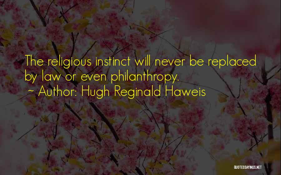 Hugh Reginald Haweis Quotes: The Religious Instinct Will Never Be Replaced By Law Or Even Philanthropy.