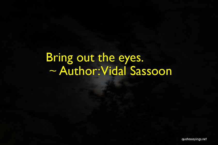 Vidal Sassoon Quotes: Bring Out The Eyes.
