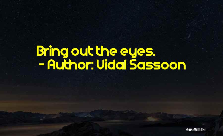 Vidal Sassoon Quotes: Bring Out The Eyes.
