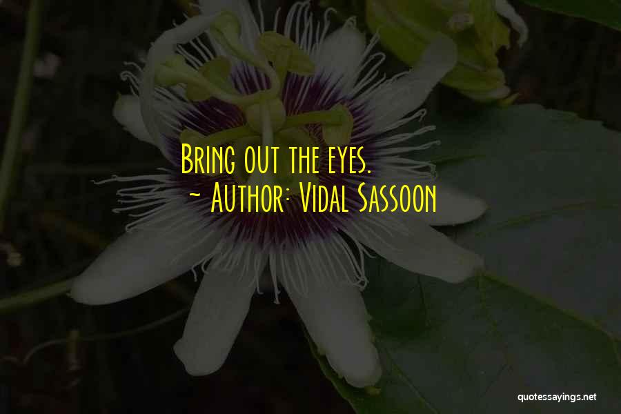 Vidal Sassoon Quotes: Bring Out The Eyes.