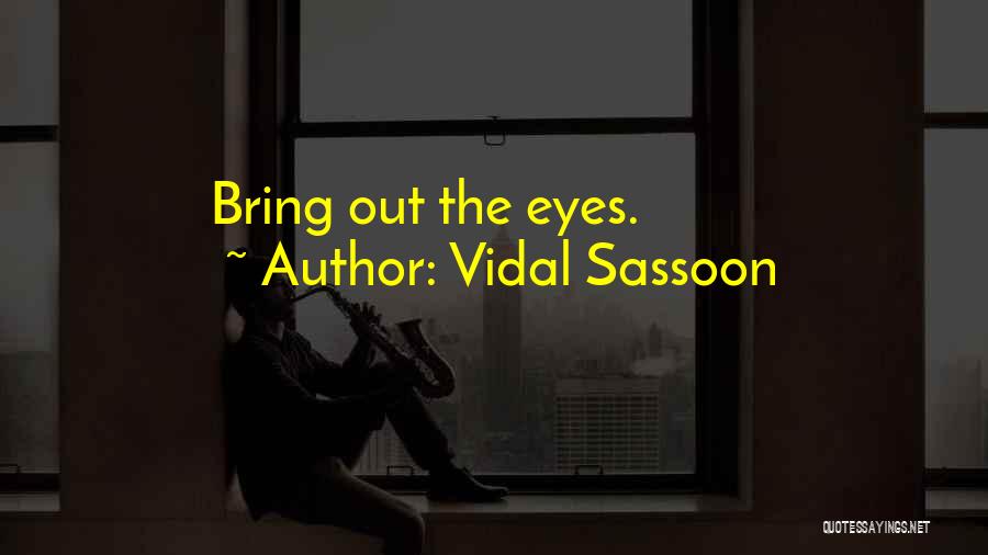 Vidal Sassoon Quotes: Bring Out The Eyes.