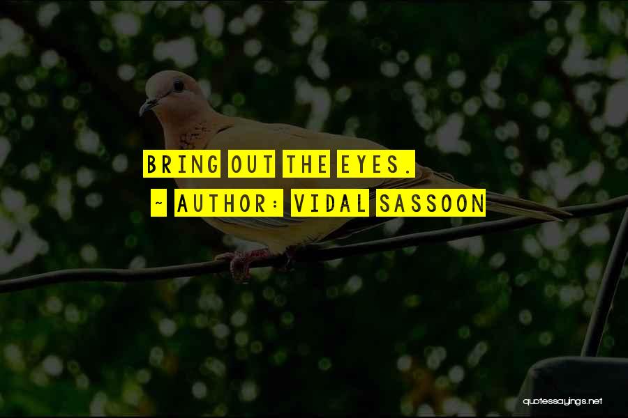 Vidal Sassoon Quotes: Bring Out The Eyes.