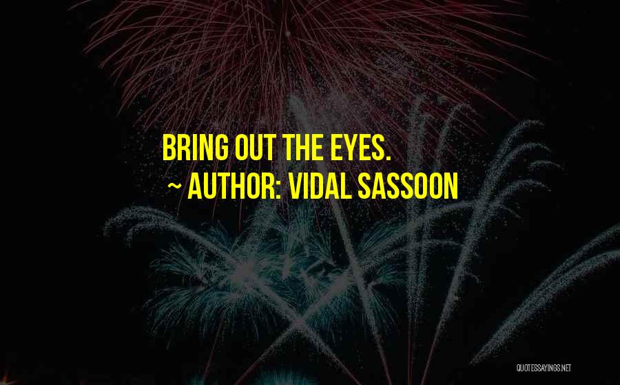 Vidal Sassoon Quotes: Bring Out The Eyes.