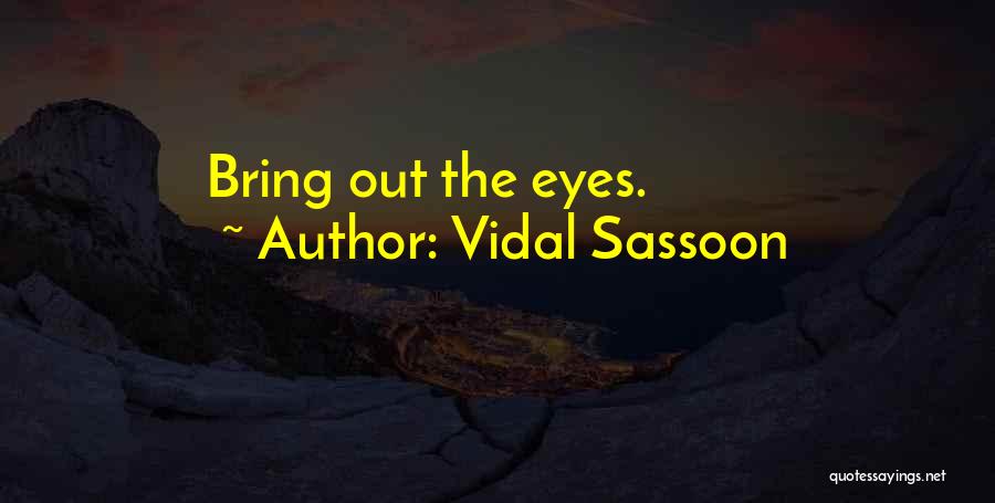 Vidal Sassoon Quotes: Bring Out The Eyes.