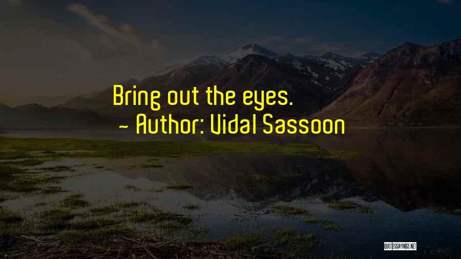 Vidal Sassoon Quotes: Bring Out The Eyes.