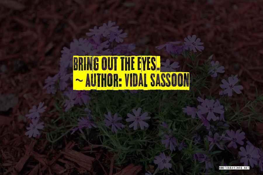 Vidal Sassoon Quotes: Bring Out The Eyes.