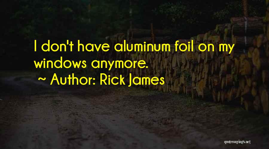 Rick James Quotes: I Don't Have Aluminum Foil On My Windows Anymore.