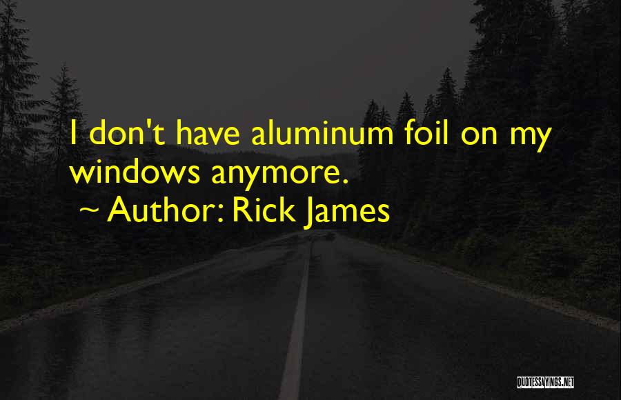 Rick James Quotes: I Don't Have Aluminum Foil On My Windows Anymore.