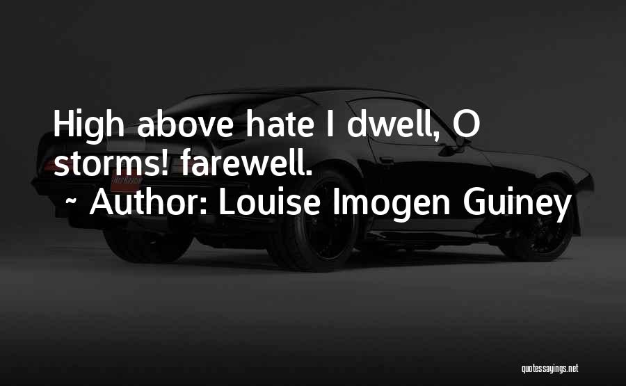 Louise Imogen Guiney Quotes: High Above Hate I Dwell, O Storms! Farewell.