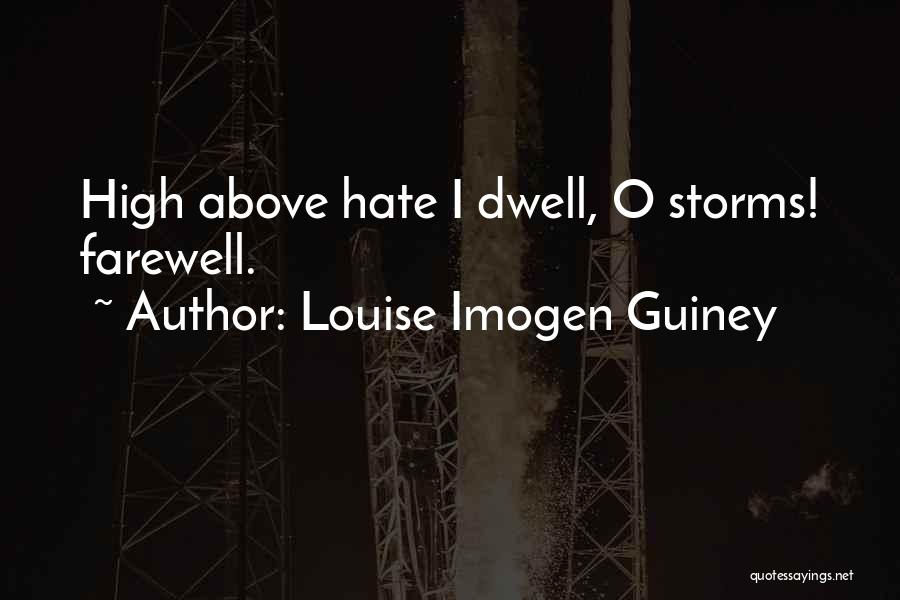 Louise Imogen Guiney Quotes: High Above Hate I Dwell, O Storms! Farewell.