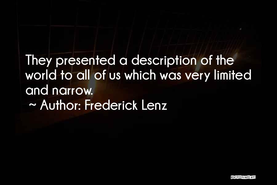 Frederick Lenz Quotes: They Presented A Description Of The World To All Of Us Which Was Very Limited And Narrow.