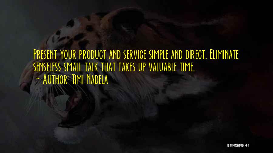 Timi Nadela Quotes: Present Your Product And Service Simple And Direct. Eliminate Senseless Small Talk That Takes Up Valuable Time.