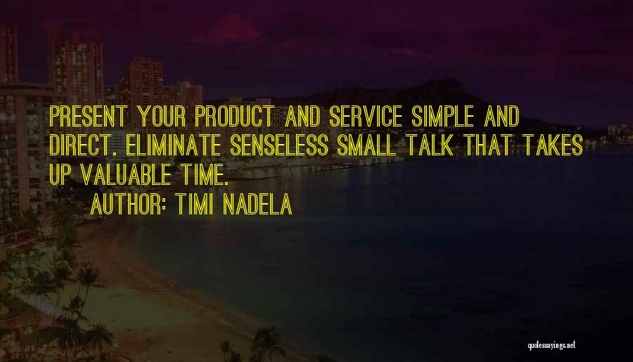 Timi Nadela Quotes: Present Your Product And Service Simple And Direct. Eliminate Senseless Small Talk That Takes Up Valuable Time.