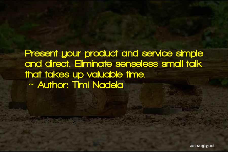 Timi Nadela Quotes: Present Your Product And Service Simple And Direct. Eliminate Senseless Small Talk That Takes Up Valuable Time.