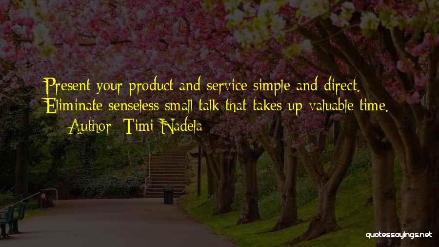 Timi Nadela Quotes: Present Your Product And Service Simple And Direct. Eliminate Senseless Small Talk That Takes Up Valuable Time.