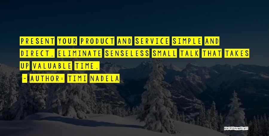 Timi Nadela Quotes: Present Your Product And Service Simple And Direct. Eliminate Senseless Small Talk That Takes Up Valuable Time.