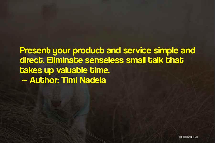 Timi Nadela Quotes: Present Your Product And Service Simple And Direct. Eliminate Senseless Small Talk That Takes Up Valuable Time.