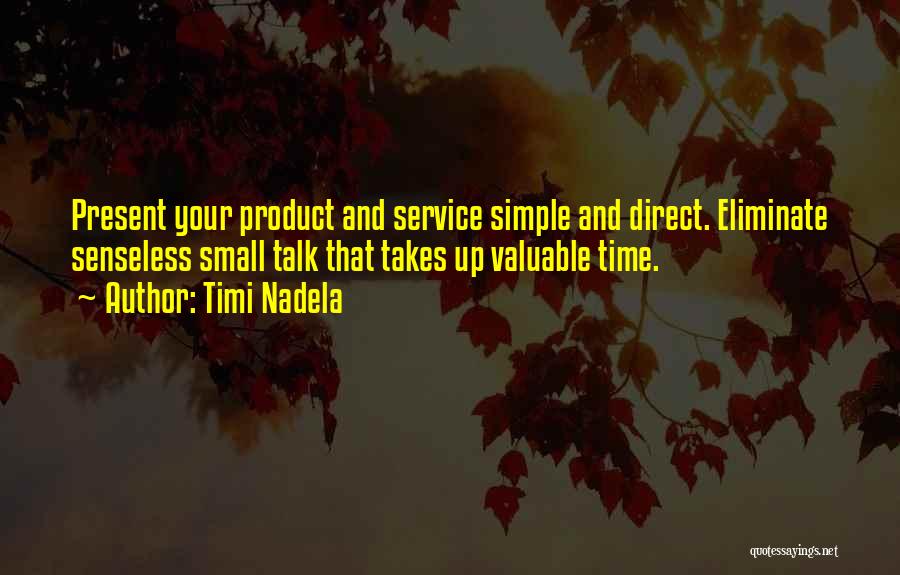 Timi Nadela Quotes: Present Your Product And Service Simple And Direct. Eliminate Senseless Small Talk That Takes Up Valuable Time.