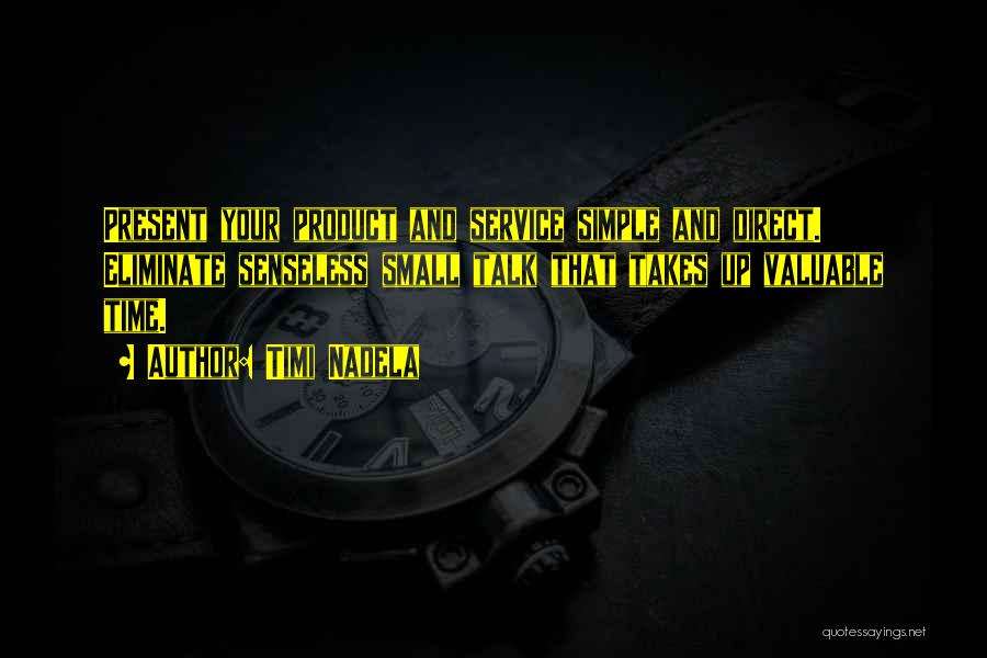 Timi Nadela Quotes: Present Your Product And Service Simple And Direct. Eliminate Senseless Small Talk That Takes Up Valuable Time.