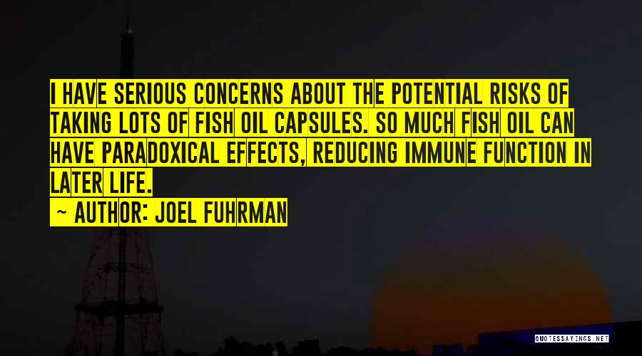 Joel Fuhrman Quotes: I Have Serious Concerns About The Potential Risks Of Taking Lots Of Fish Oil Capsules. So Much Fish Oil Can
