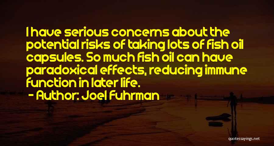 Joel Fuhrman Quotes: I Have Serious Concerns About The Potential Risks Of Taking Lots Of Fish Oil Capsules. So Much Fish Oil Can