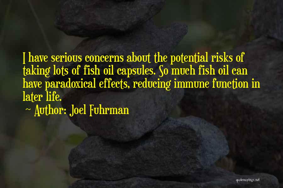 Joel Fuhrman Quotes: I Have Serious Concerns About The Potential Risks Of Taking Lots Of Fish Oil Capsules. So Much Fish Oil Can