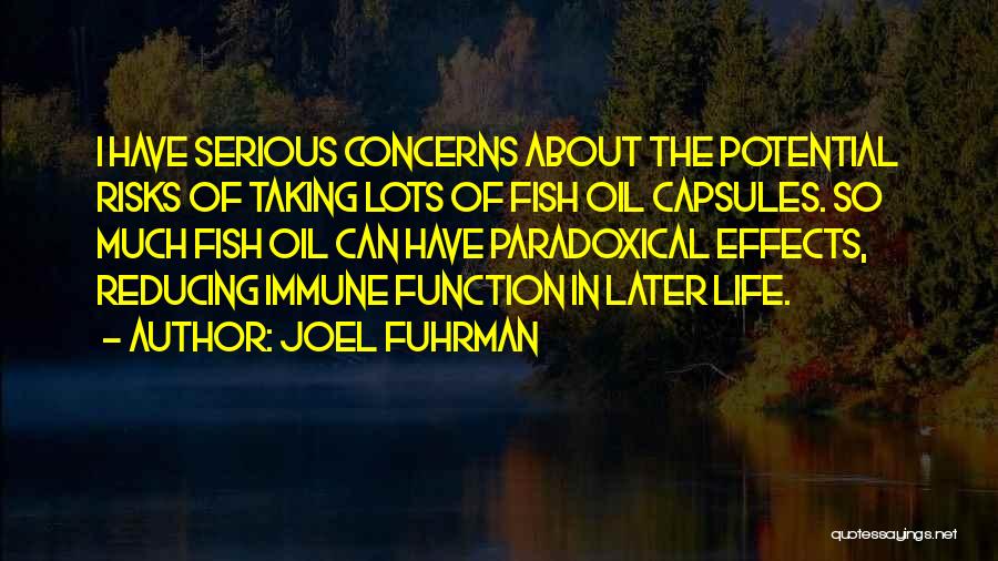 Joel Fuhrman Quotes: I Have Serious Concerns About The Potential Risks Of Taking Lots Of Fish Oil Capsules. So Much Fish Oil Can