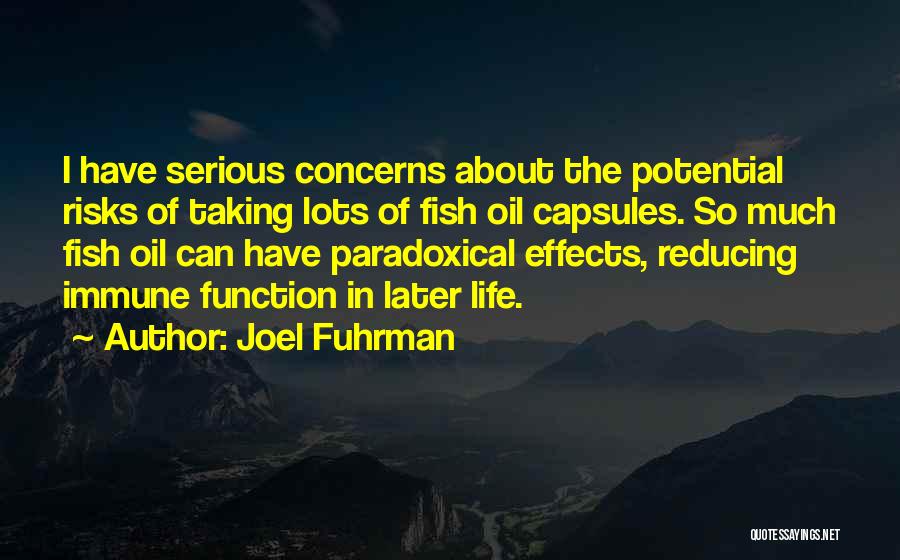 Joel Fuhrman Quotes: I Have Serious Concerns About The Potential Risks Of Taking Lots Of Fish Oil Capsules. So Much Fish Oil Can