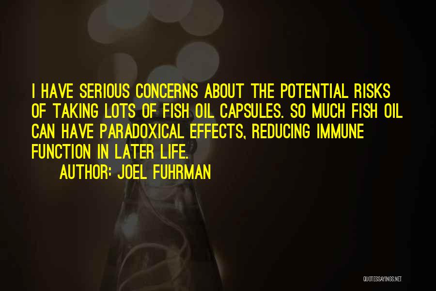 Joel Fuhrman Quotes: I Have Serious Concerns About The Potential Risks Of Taking Lots Of Fish Oil Capsules. So Much Fish Oil Can